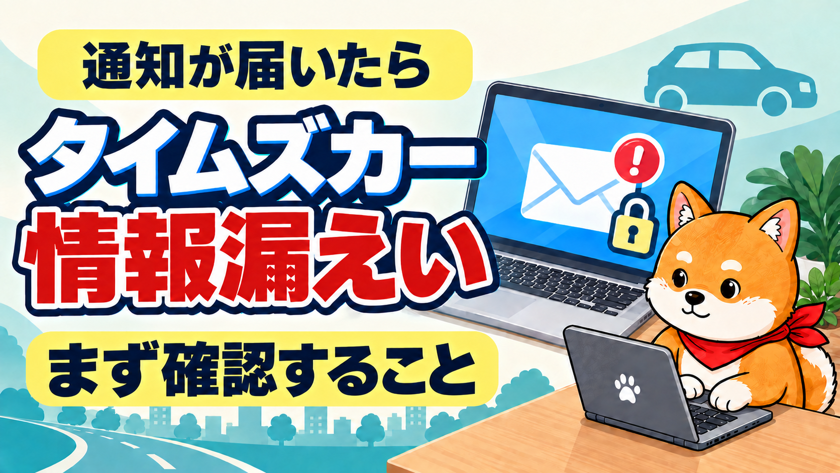タイムズカーの情報漏えい通知が届いたら、まず確認すること